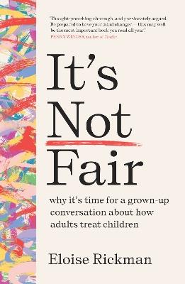 It’s Not Fair: why it’s time for a grown-up conversation about how adults treat children - Eloise Rickman - cover