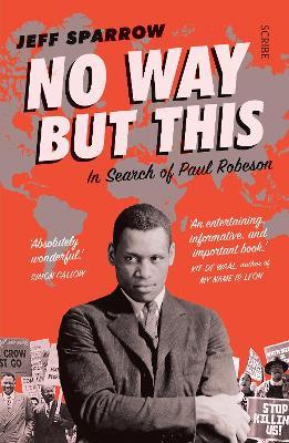 No Way But This: in search of Paul Robeson - Jeff Sparrow - cover