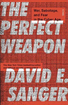 The Perfect Weapon: war, sabotage, and fear in the cyber age - David Sanger - cover