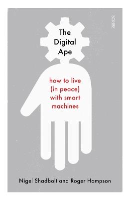 The Digital Ape: how to live (in peace) with smart machines - Nigel Shadbolt,Roger Hampson - cover