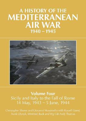 A A HISTORY OF THE MEDITERRANEAN AIR WAR, 1940-1945: Volume Four: Sicily and Italy to the fall of Rome 14 May, 1943 - 5 June, 1944 - Christopher Shores - cover