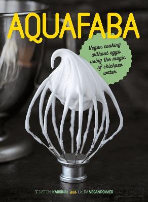 Aquafaba: Vegan cooking without eggs using the magic of chickpea water - Sebastien Kardinal,Laura Veganpower - cover