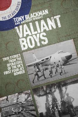 Valiant Boys: True Tales from the Operators of the UK's First Four-Jet Bomber - Tony Blackman,Anthony Wright - cover