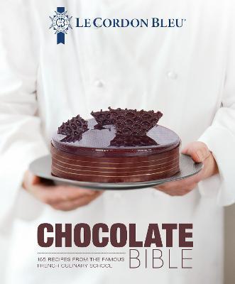 Le Cordon Bleu Chocolate Bible: 180 recipes explained by the Chefs of the famous French culinary school - Le Cordon Bleu - cover