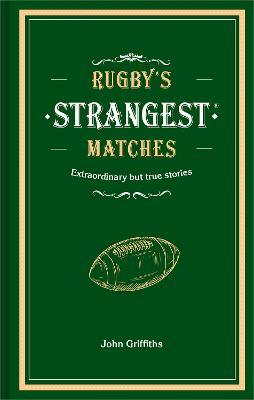 Rugby's Strangest Matches: Extraordinary but True Stories from Over a Century of Rugby - John Griffiths - cover
