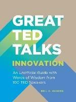 Great TED Talks: Innovation: An Unofficial Guide with Words of Wisdom from 100 Ted Speakers - Neil C. Hughes - cover