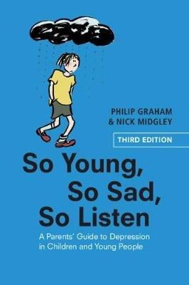 So Young, So Sad, So Listen: A Parents' Guide to Depression in Children and Young People - Philip Graham,Nick Midgley - cover