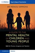 A Guide to the Mental Health of Children and Young People: Q&A for Parents, Caregivers and Teachers