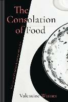 The Consolation of Food: Stories About Life and Death, Seasoned with Recipes - Valentine Warner - cover