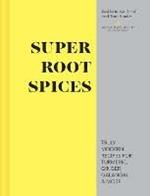 Super Root Spices: Truly modern recipes for turmeric, ginger, galangal & more