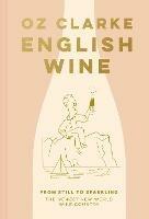 English Wine: From Still to Sparkling: the Newest New World Wine Country - Oz Clarke - cover