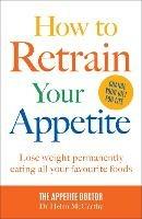 How to Retrain Your Appetite: Lose weight permanently eating all your favourite foods - Dr Helen McCarthy - cover