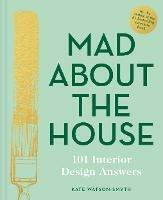 Mad About the House: 101 Interior Design Answers - Kate Watson-Smyth - cover