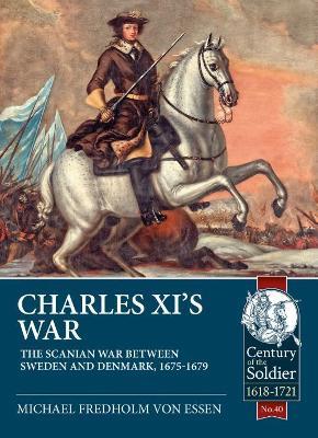 Charles XI’s War: The Scanian War Between Sweden and Denmark, 1675-1679 - Michael Fredholm von Essen - cover