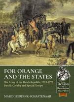 For Orange and the States: The Army of the Dutch Republic, 1713-1772 Volume 2: Cavalry and Special Troops