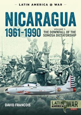 Nicaragua 1961-1990 Volume 1: The Downfall of the Somosa Dictatorship - David Francois - cover