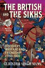 The British and the Sikhs: Discovery, Warfare and Friendship C1700-1900. Military and Social Interaction in Imperial India