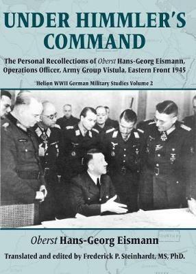 Under Himmler's Command: The Personal Recollections of Oberst Hans-Georg Eismann, Operations Officer, Army Group Vistula, Eastern Front 1945 - Hans-Georg Eismann - cover