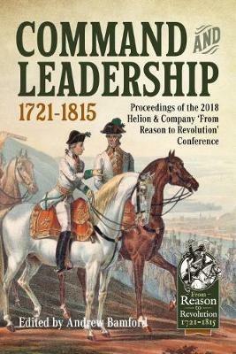 Command and Leadership 1721-1815: Proceedings of the 2018 Helion & Company ‘from Reason to Revolution’ Conference - cover