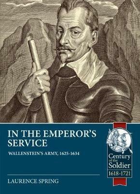 In the Emperor's Service: Wallenstein'S Army, 1625-1634 - Laurence Spring - cover