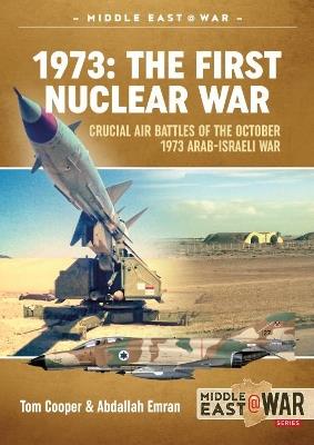 1973 - The First Nuclear War: Crucial Air Battles of the October 1973 Arab-Israeli War - Tom Cooper,Abdallah Emran - cover