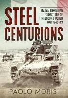 Steel Centurions: Italian Armoured Formations of the Second World War 1940-43 - Paolo Morisi - cover