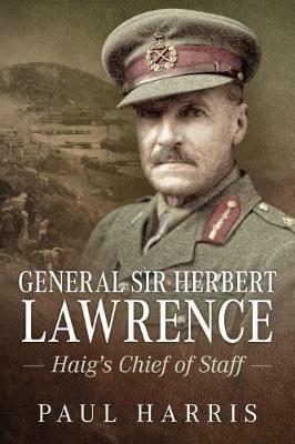 General Sir Herbert Lawrence: Haig'S Chief of Staff - Paul Harris - cover