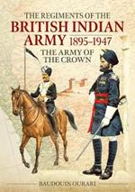 Regiments of the Indian Army 1895-1947: The Indian Army of the Crown in Colour Paintings
