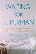 Waiting For Superman: One Family's Struggle to Survive - and Cure - Chronic Fatigue Syndrome
