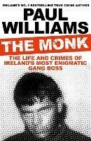 The Monk: The Life and Crimes of Ireland's Most Enigmatic Gang Boss - Paul Williams - cover