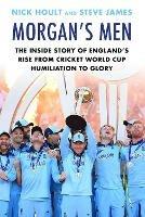 Morgan's Men: The Inside Story of England's Rise from Cricket World Cup Humiliation to Glory
