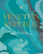 Venetian Republic: Recipes from the Veneto, Adriatic Croatia and the Greek Islands