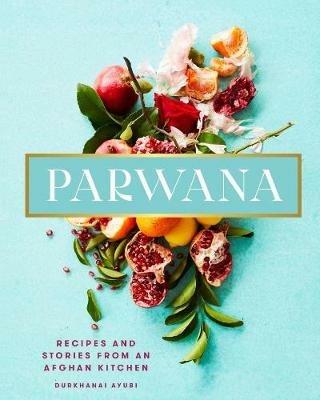 Parwana: Recipes and stories from an Afghan kitchen - Durkhanai Ayubi - cover