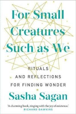For Small Creatures Such As We: Rituals and reflections for finding wonder - Sasha Sagan - cover