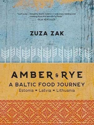 Amber & Rye: A Baltic food journey Estonia Latvia Lithuania - Zuza Zak - cover