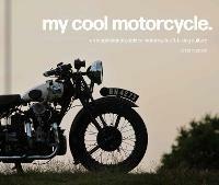 My Cool Motorcycle: An Inspirational Guide to Motorcycles and Biking Culture - Chris Haddon - cover
