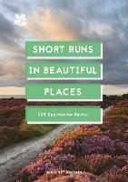 Short Runs in Beautiful Places: 100 Spectacular Routes - Jen Benson,Sim Benson,National Trust Books - cover