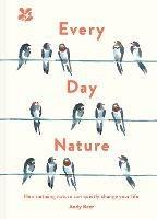 Every Day Nature: How Noticing Nature Can Quietly Change Your Life - Andy Beer,National Trust Books - cover