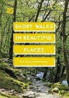 Short Walks in Beautiful Places: 100 Great British Routes - cover