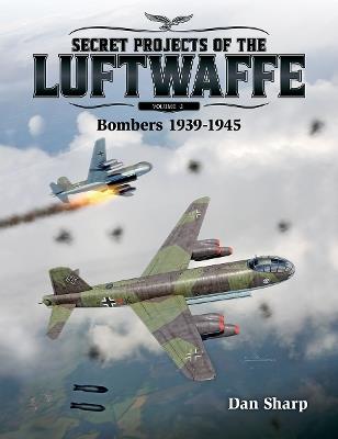 Secret Projects of the Luftwaffe - Vol 2: Bombers 1939 -1945 - Dan Sharp - cover