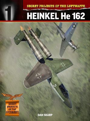 Secret Projects of the Luftwaffe:: Heinkel HE 162 - Dan Sharp - cover