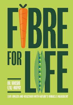 Fibre for Life: Live Longer and Healthier with Nature's Miracle Ingredient - Dr Khosro Ezaz-Nikpay - cover