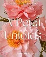 A Petal Unfolds: How to Make Paper Flowers - Susan Beech,Susan Beech - cover