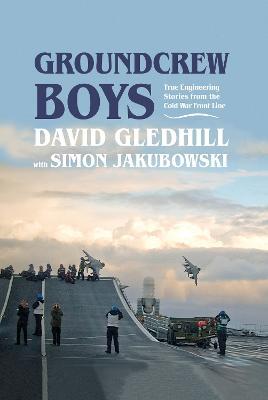 Groundcrew Boys: True Engineering Stories from the Cold War Front Line - David Gledhill - cover