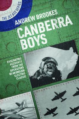 Canberra Boys: Fascinating Accounts from the Operators of an English Electric Classic - Andrew Brookes - cover