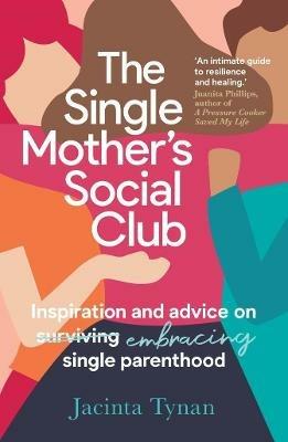 The Single Mother's Social Club: Inspiration and advice on embracing single parenthood - Jacinta Tynan - cover