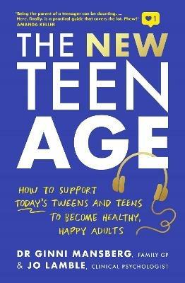 The New Teen Age: How to support today's tweens and teens to become healthy, happy adults - Ginni Mansberg,Jo Lamble - cover