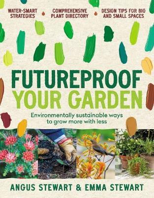 Futureproof Your Garden: Environmentally sustainable ways to grow more with less - Angus Stewart,Emma Stewart - cover