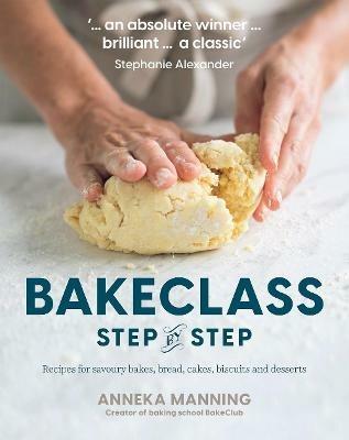 Bake Class Step-By-Step: Recipes for Savoury Bakes, Bread, Cakes, Biscuits and Desserts - Anneka Manning - cover