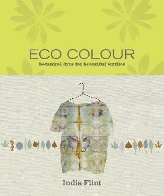 Eco Colour: Botanical dyes for beautiful textiles - India Flint - cover